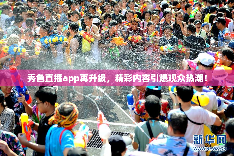 秀色直播app再升级，精彩内容引爆观众热潮！