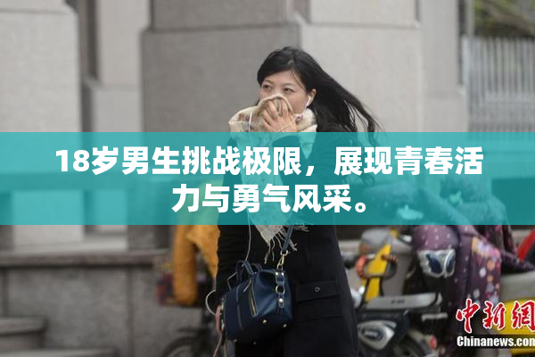 18岁男生挑战极限，展现青春活力与勇气风采。