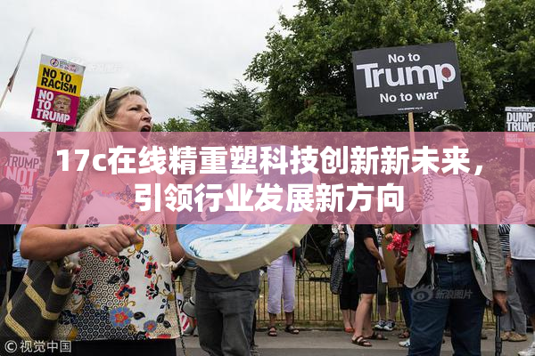 17c在线精重塑科技创新新未来，引领行业发展新方向
