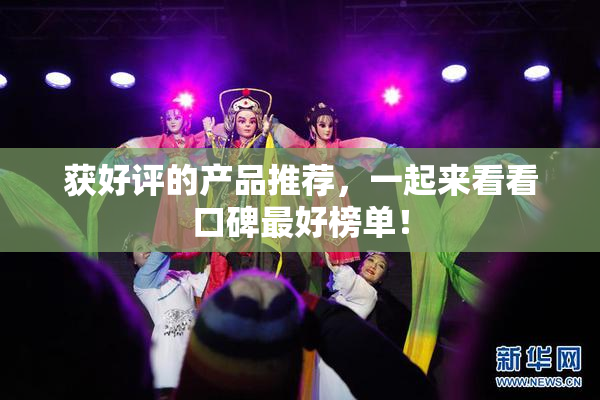 获好评的产品推荐，一起来看看口碑最好榜单！