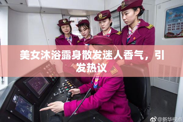 美女沐浴露身散发迷人香气，引发热议