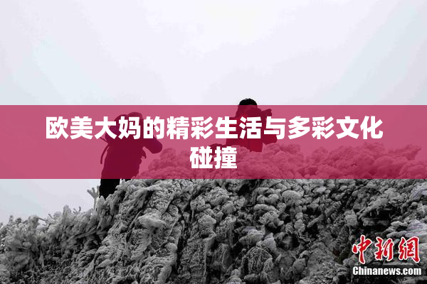 欧美大妈的精彩生活与多彩文化碰撞