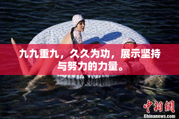九九重九，久久为功，展示坚持与努力的力量。