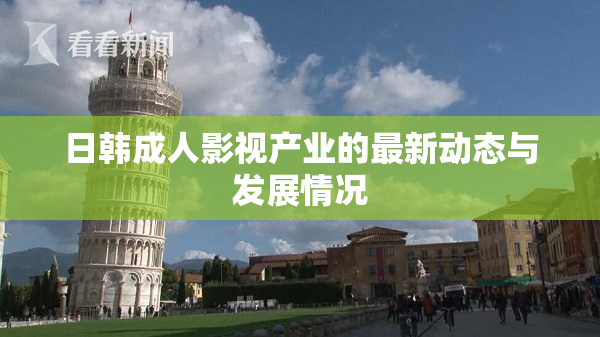 日韩成人影视产业的最新动态与发展情况