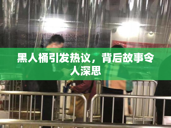 黑人桶引发热议，背后故事令人深思