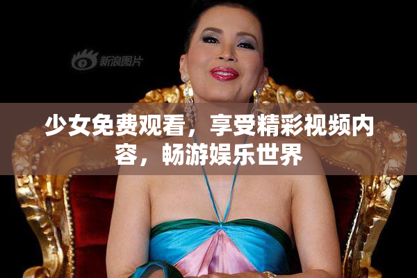 少女免费观看，享受精彩视频内容，畅游娱乐世界