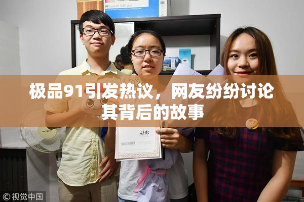 极品91引发热议，网友纷纷讨论其背后的故事