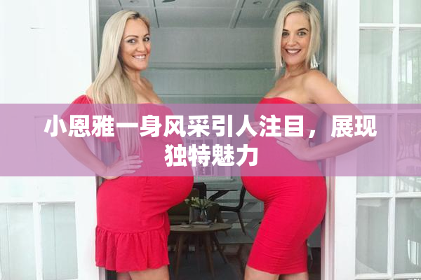 小恩雅一身风采引人注目，展现独特魅力