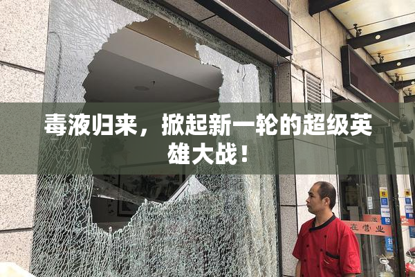 毒液归来，掀起新一轮的超级英雄大战！
