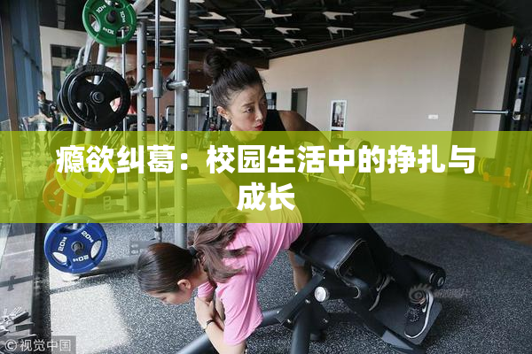瘾欲纠葛：校园生活中的挣扎与成长