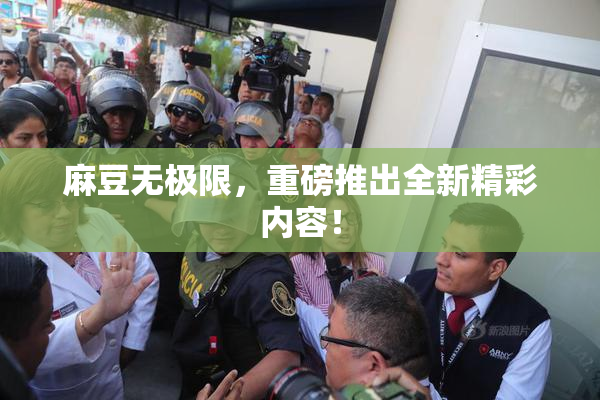 麻豆无极限，重磅推出全新精彩内容！