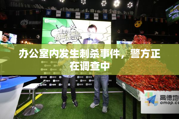 办公室内发生刺杀事件，警方正在调查中