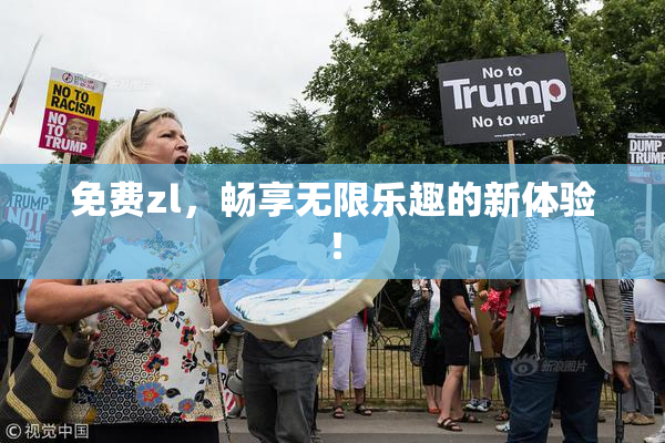 免费zl，畅享无限乐趣的新体验！
