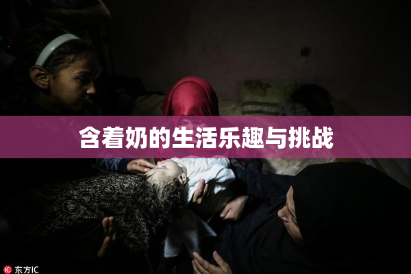 含着奶的生活乐趣与挑战