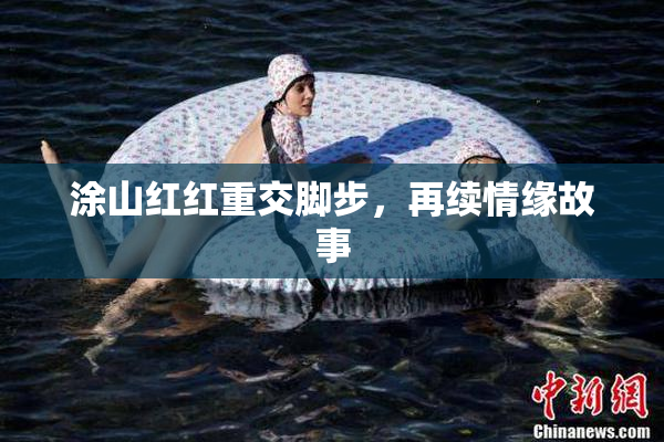 涂山红红重交脚步，再续情缘故事