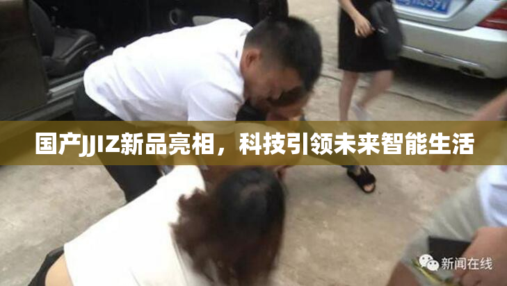 国产JJIZ新品亮相，科技引领未来智能生活