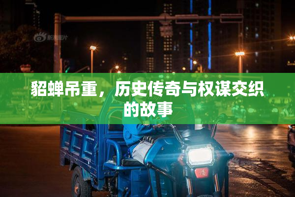 貂蝉吊重，历史传奇与权谋交织的故事