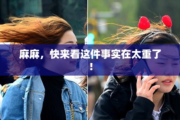 麻麻，快来看这件事实在太重了！
