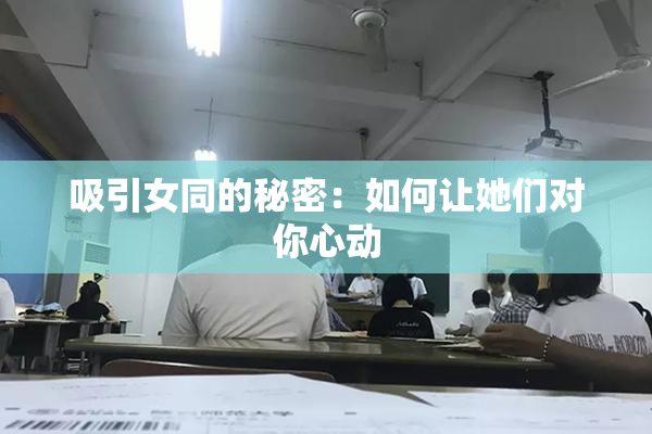 吸引女同的秘密：如何让她们对你心动