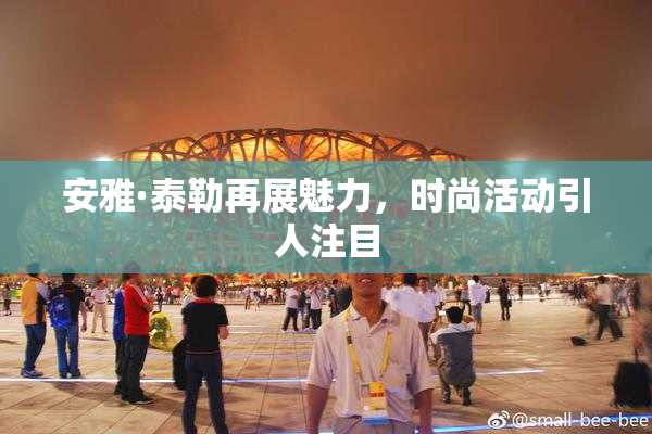 安雅·泰勒再展魅力，时尚活动引人注目