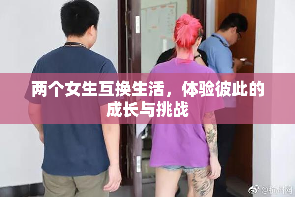 两个女生互换生活，体验彼此的成长与挑战