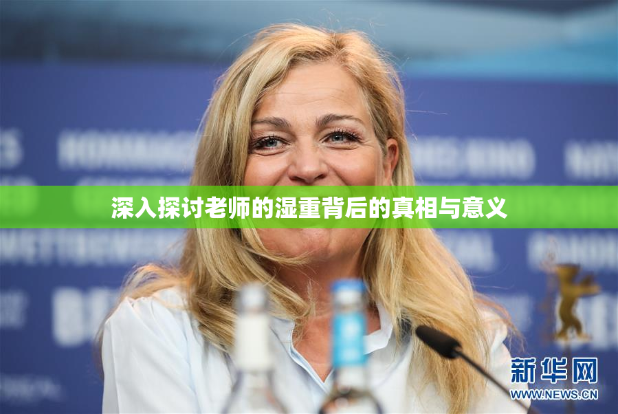 深入探讨老师的湿重背后的真相与意义