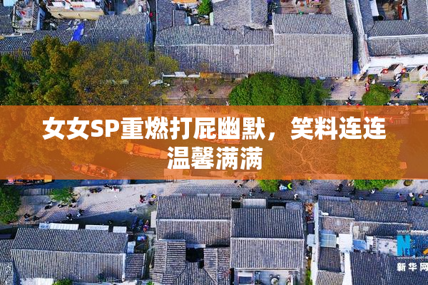 女女SP重燃打屁幽默，笑料连连温馨满满