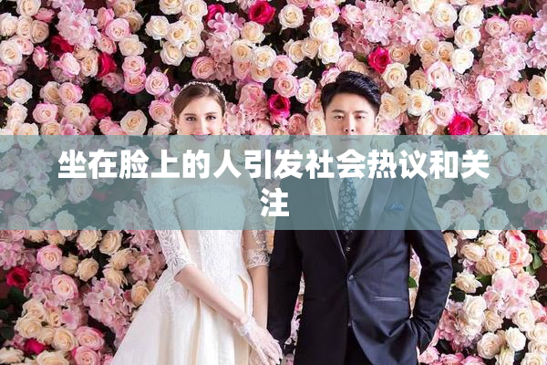 坐在脸上的人引发社会热议和关注