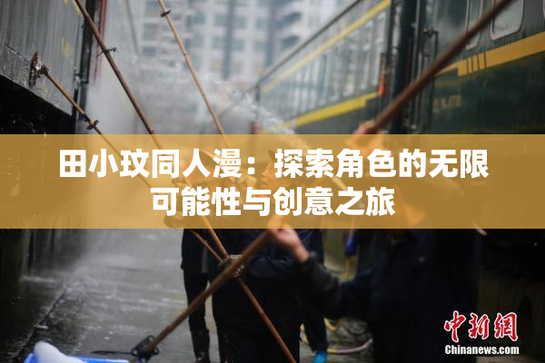 田小玟同人漫：探索角色的无限可能性与创意之旅