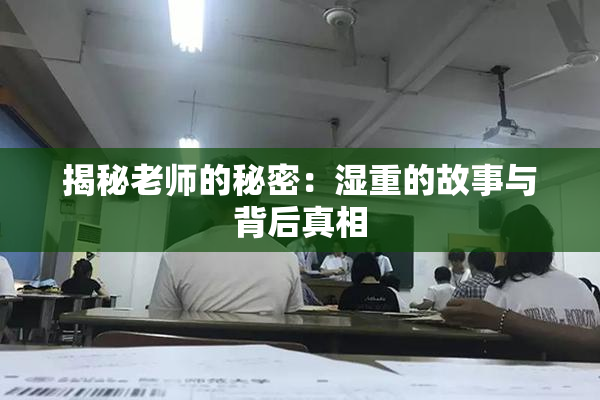 揭秘老师的秘密：湿重的故事与背后真相