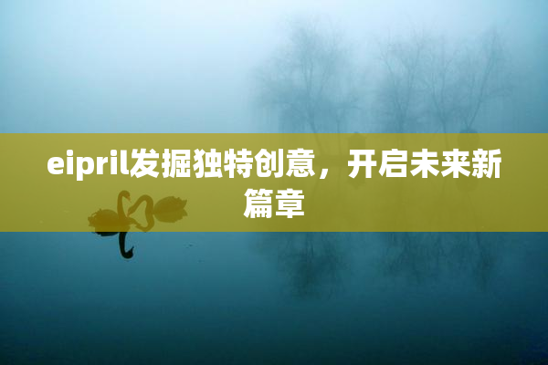 eipril发掘独特创意，开启未来新篇章