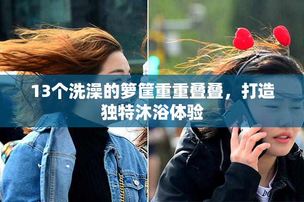 13个洗澡的箩筐重重叠叠，打造独特沐浴体验
