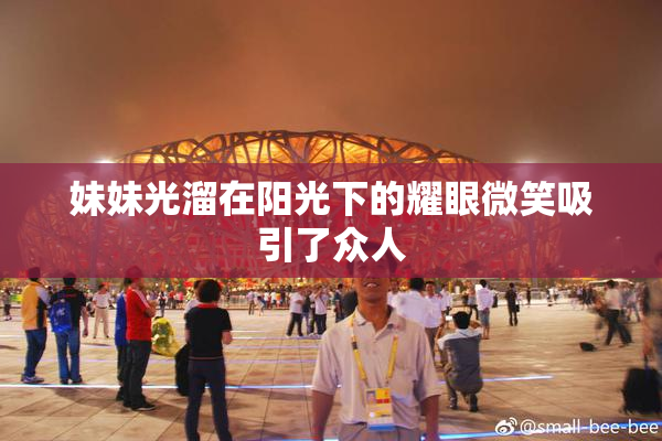妹妹光溜在阳光下的耀眼微笑吸引了众人