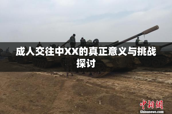 成人交往中XX的真正意义与挑战探讨