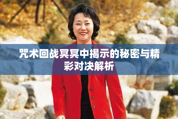 咒术回战冥冥中揭示的秘密与精彩对决解析