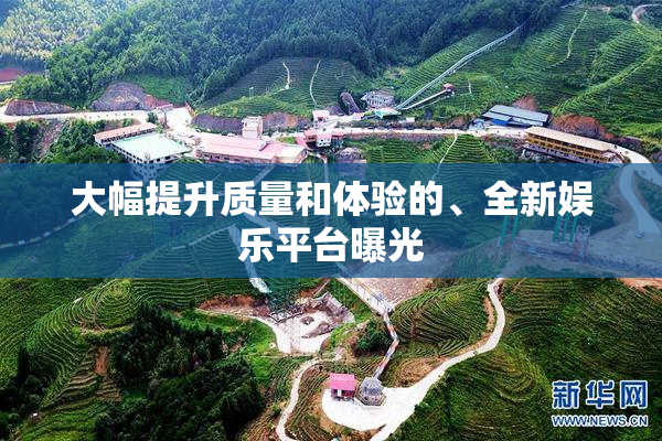 大幅提升质量和体验的、全新娱乐平台曝光
