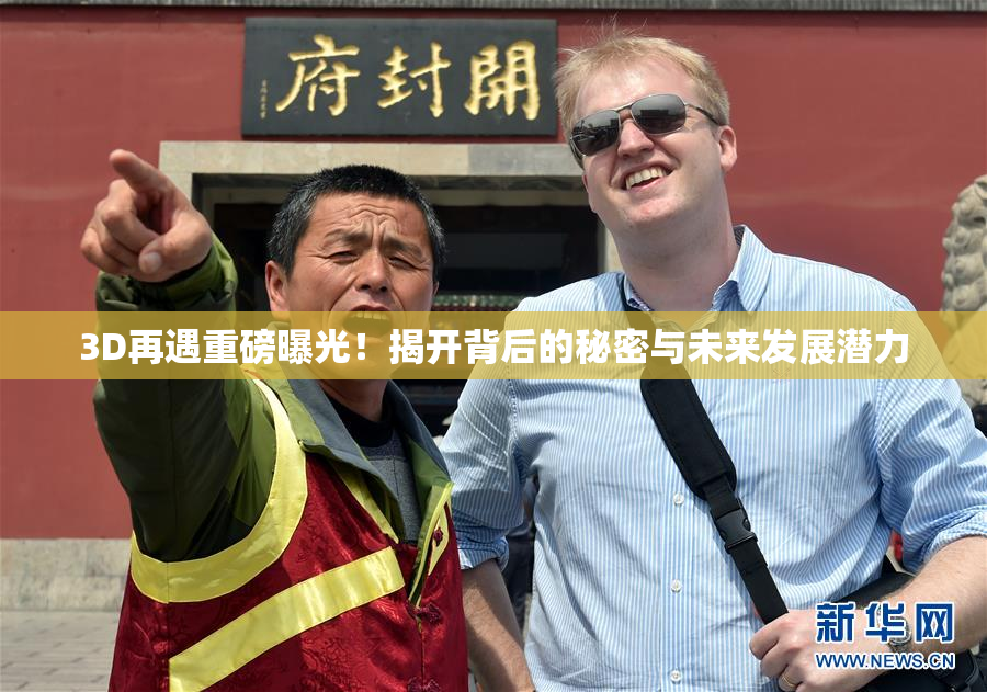 3D再遇重磅曝光！揭开背后的秘密与未来发展潜力