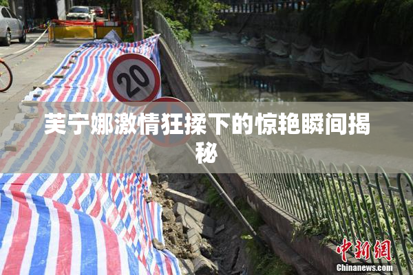 芙宁娜激情狂揉下的惊艳瞬间揭秘