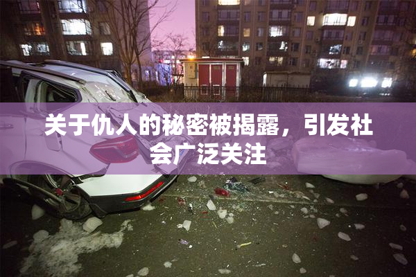 关于仇人的秘密被揭露，引发社会广泛关注