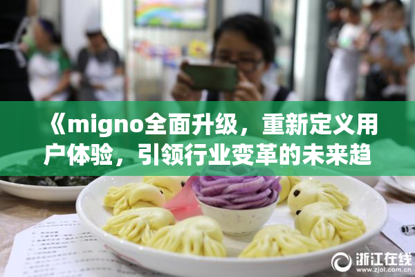 《migno全面升级，重新定义用户体验，引领行业变革的未来趋势》