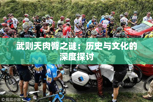 武则天肉臀之谜：历史与文化的深度探讨