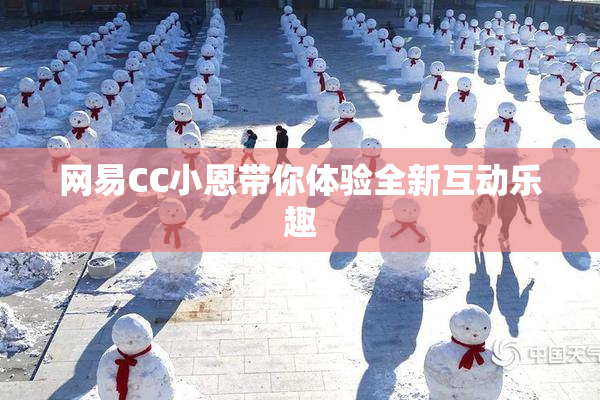 网易CC小恩带你体验全新互动乐趣