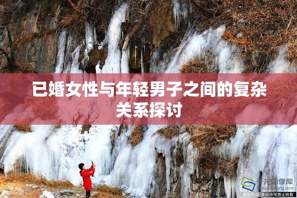 已婚女性与年轻男子之间的复杂关系探讨
