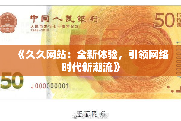 《久久网站：全新体验，引领网络时代新潮流》