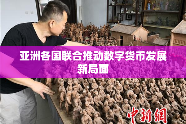 亚洲各国联合推动数字货币发展新局面
