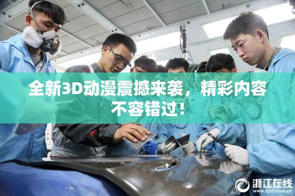 全新3D动漫震撼来袭，精彩内容不容错过！