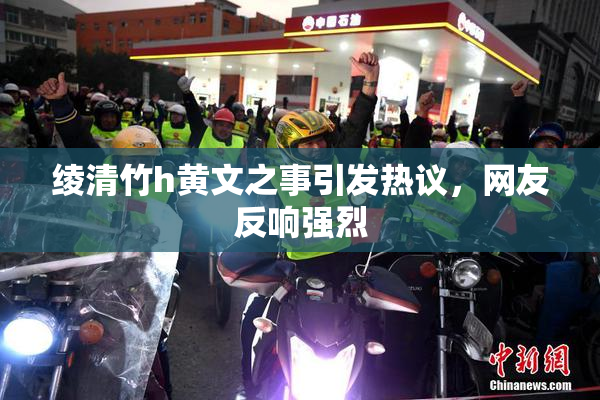 绫清竹h黄文之事引发热议，网友反响强烈