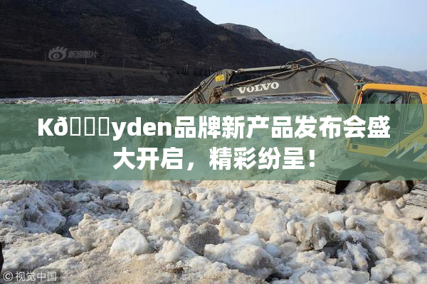 K🈚yden品牌新产品发布会盛大开启，精彩纷呈！