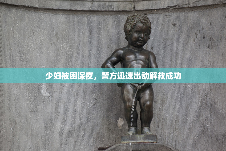 少妇被困深夜，警方迅速出动解救成功
