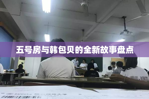 五号房与韩包贝的全新故事盘点
